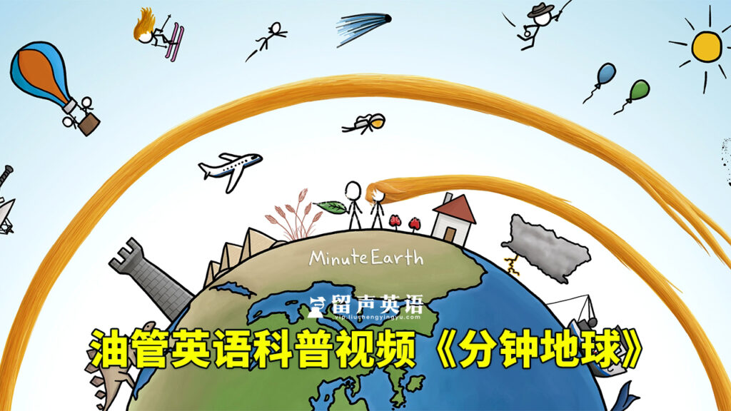 Youtube英语科普视频《MinuteEarth分钟地球》3分钟了解一个地球冷知识，全389集，1080P高清视频带英文字幕，百度网盘下载！-留声英语